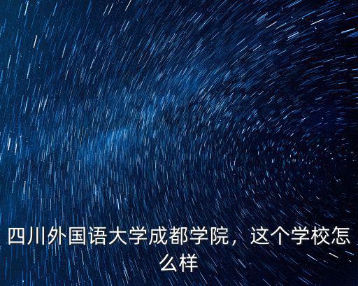 四川外国语大学成都学院，这个学校怎么样