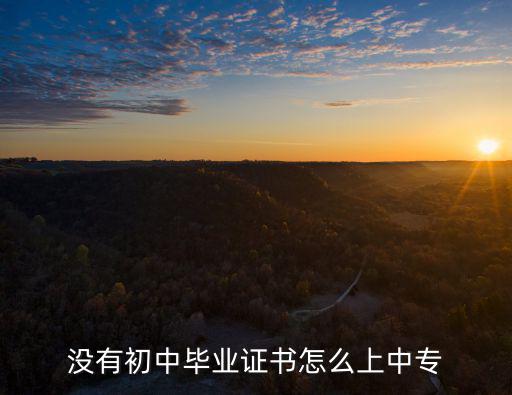 没有初中毕业证书怎么上中专