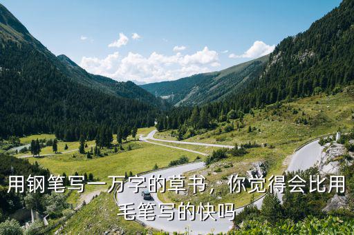 用钢笔写一万字的草书，你觉得会比用毛笔写的快吗