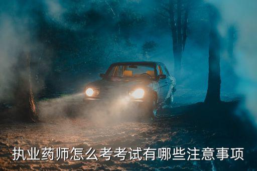 执业药师怎么考考试有哪些注意事项