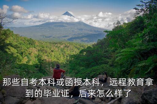 那些自考本科或函授本科，远程教育拿到的毕业证，后来怎么样了