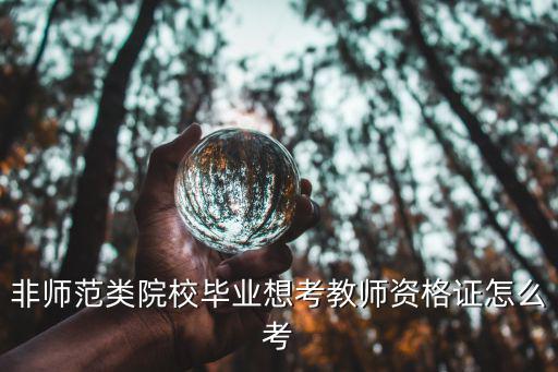 非师范类院校毕业想考教师资格证怎么考