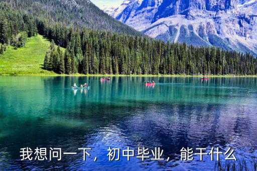 我想问一下，初中毕业，能干什么