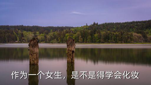 作为一个女生，是不是得学会化妆