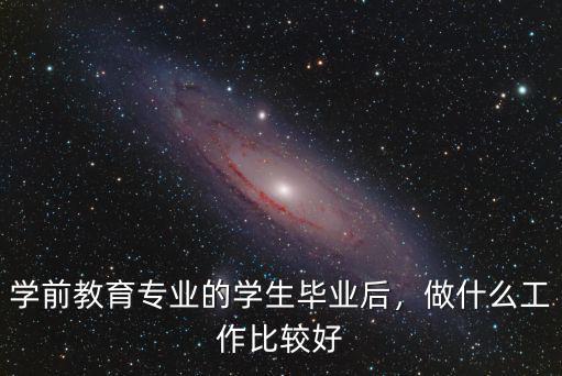 学前教育专业的学生毕业后，做什么工作比较好