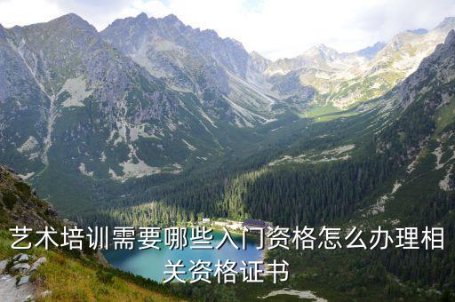 艺术培训需要哪些入门资格怎么办理相关资格证书