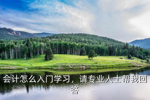 会计怎么入门学习，请专业人士帮我回答