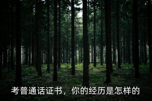 考普通话证书，你的经历是怎样的