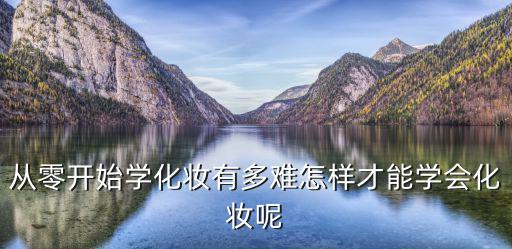 怎么样学好化妆,化妆新手如何学习化妆