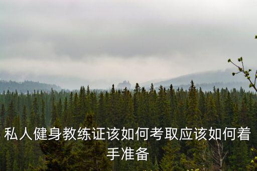 私人教练怎么考证,私人健身教练证该如何考取