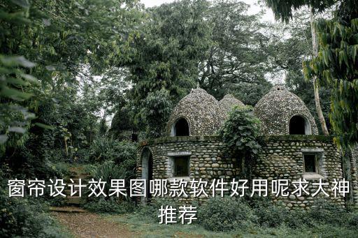 窗帘设计效果图哪款软件好用呢求大神推荐