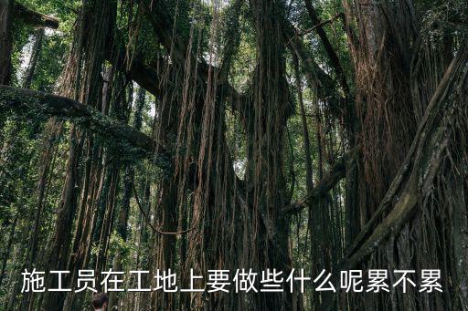 建筑施工员是做什么的,建筑施工员的具体工作是什么