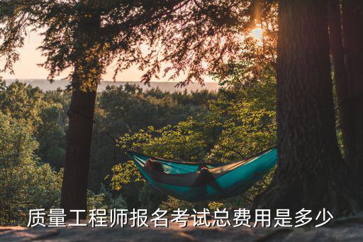 质量工程师报名考试总费用是多少