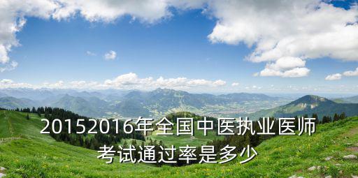 20152016年全国中医执业医师考试通过率是多少