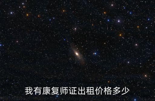 我有康复师证出租价格多少