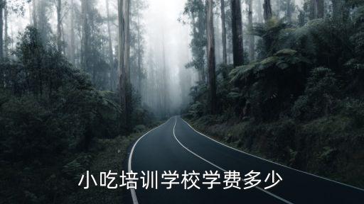 小吃培训学校学费多少