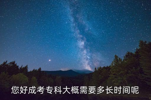 您好成考专科大概需要多长时间呢