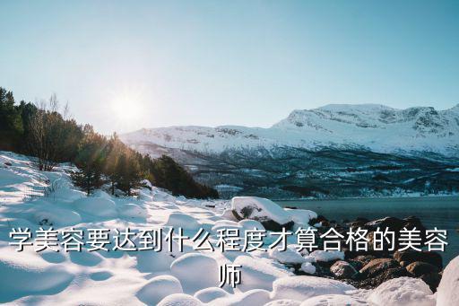 学美容要达到什么程度才算合格的美容师