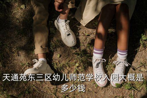 天通苑东三区幼儿师范学校入园大概是多少钱