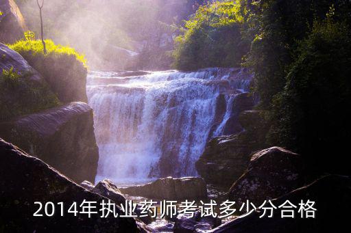 2014年执业药师考试多少分合格