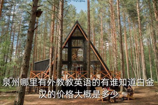 泉州哪里有外教教英语的有谁知道白金汉的价格大概是多少