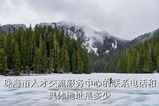 珠海市人才交流服务中心的联系电话和具体地址是多少