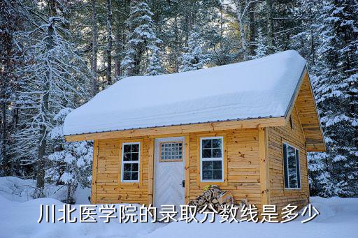 川北医学院的录取分数线是多少