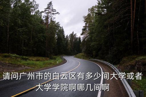 白云区有多少学院，广州白云区有哪些大学本科和大专的都列出来
