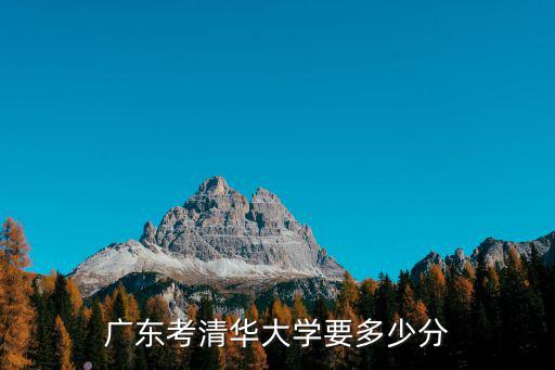 广东考清华大学要多少分