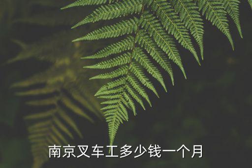 南京叉车工多少钱一个月