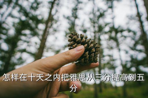 10天雅思可以提多少分，雅思阅读和写作能在一个多月内从56分提高到7分吗有什么方法吗
