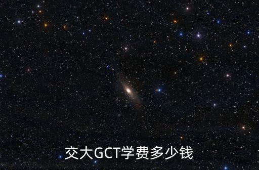 交大GCT学费多少钱