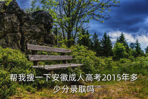 2015年安徽成人高考分数线是多少，安徽省2015年成人高考分数线是多少