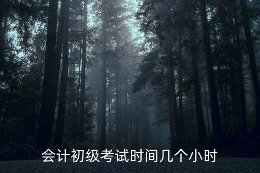 会计初级考试时间几个小时
