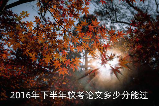 2016软考多少分，2016年下半年软考论文多少分能过