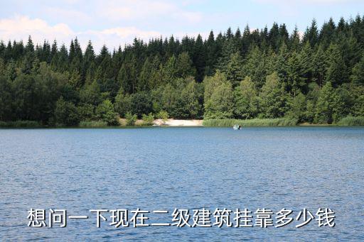 想问一下现在二级建筑挂靠多少钱