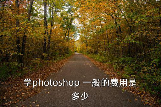 ps学费要多少钱，ps学费要多少钱