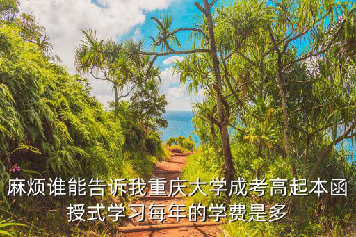 函授重庆大学学费多少，重庆大学成人学费多少钱