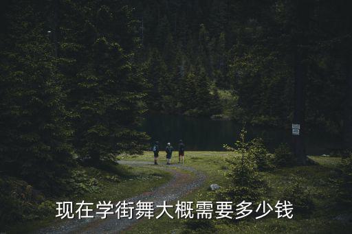 现在学街舞大概需要多少钱