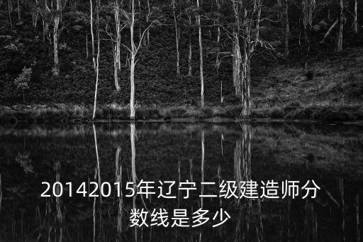 20142015年辽宁二级建造师分数线是多少