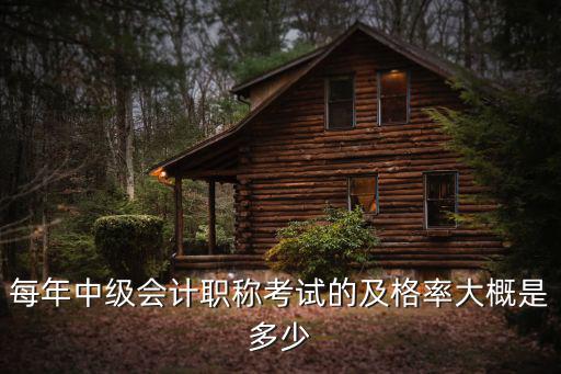 每年中级会计职称考试的及格率大概是多少