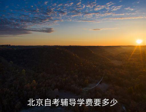 北京自考培训要多少钱，北京自考辅导学费要多少