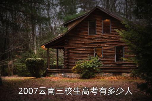 2007云南三校生高考有多少人