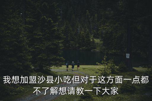 沙县小吃加盟费多少钱，沙县小吃多少钱加入