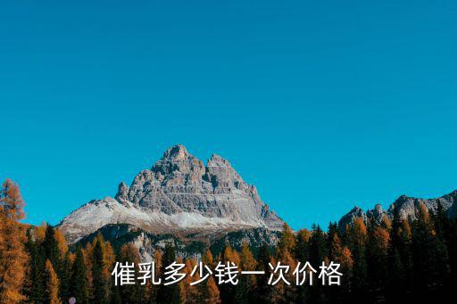 催乳多少钱一次价格
