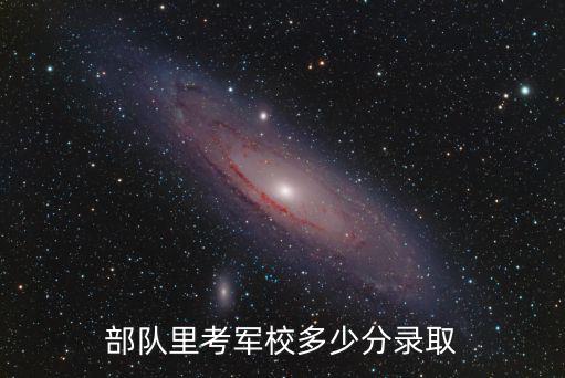 部队里考军校多少分录取