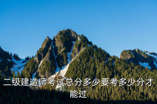江西二建满分多少分，二级建造师各科满分是多少