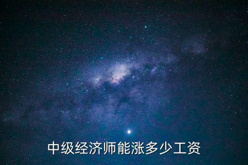 中级经济师能涨多少工资