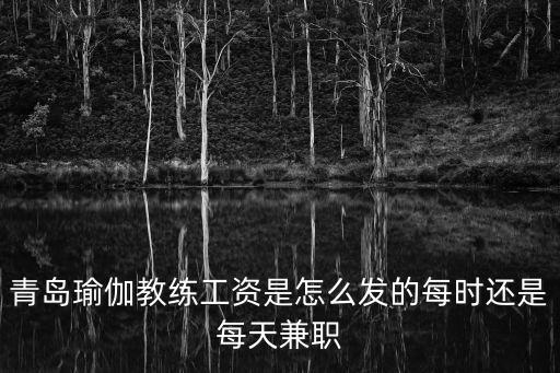青岛瑜伽教练工资是怎么发的每时还是每天兼职