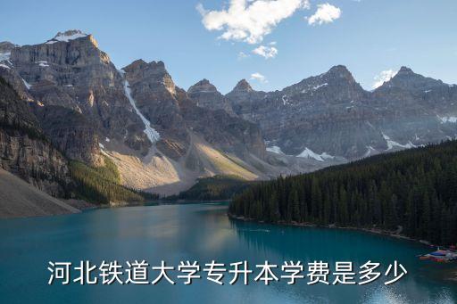 河北铁道大学专升本学费是多少